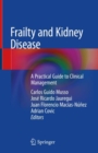 Frailty and Kidney Disease : A Practical Guide to Clinical Management - Book