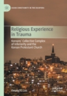 Religious Experience in Trauma : Koreans’ Collective Complex of Inferiority and the Korean Protestant Church - Book