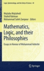 Mathematics, Logic, and their Philosophies : Essays in Honour of Mohammad Ardeshir - Book