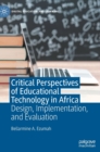 Critical Perspectives of Educational Technology in Africa : Design, Implementation, and Evaluation - Book