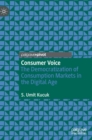 Consumer Voice : The Democratization of Consumption Markets in the Digital Age - Book