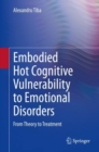 Embodied Hot Cognitive Vulnerability to Emotional Disorders : From Theory to Treatment - Book