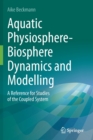 Aquatic Physiosphere-Biosphere Dynamics and Modelling : A Reference for Studies of the Coupled System - Book