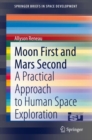 Moon First and Mars Second : A Practical Approach to Human Space Exploration - Book