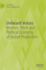 Unheard Voices : Women, Work and Political Economy of Global Production - Book