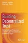 Building Decentralized Trust : Multidisciplinary Perspectives on the Design of Blockchains and Distributed Ledgers - Book