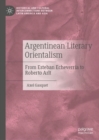 Argentinean Literary Orientalism : From Esteban Echeverria to Roberto Arlt - Book