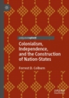Colonialism, Independence, and the Construction of Nation-States - Book