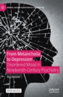 From Melancholia to Depression : Disordered Mood in Nineteenth-Century Psychiatry - Book