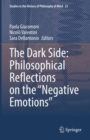 The Dark Side: Philosophical Reflections on the “Negative Emotions” - Book