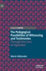The Pedagogical Possibilities of Witnessing and Testimonies : Through the Lens of Agamben - Book