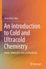 An Introduction to Cold and Ultracold Chemistry : Atoms, Molecules, Ions and Rydbergs - Book