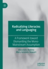 Radicalizing  Literacies and Languaging : A Framework toward Dismantling the Mono-Mainstream Assumption - Book