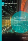 An Ethnography of Urban Exploration : Unpacking Heterotopic Social Space - Book