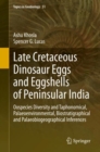 Late Cretaceous Dinosaur Eggs and Eggshells of Peninsular India : Oospecies Diversity and Taphonomical, Palaeoenvironmental, Biostratigraphical and Palaeobiogeographical Inferences - Book
