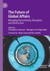 The Future of Global Affairs : Managing Discontinuity, Disruption and Destruction - Book