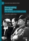 Photographing Mussolini : The Making of a Political Icon - Book