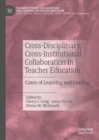 Cross-Disciplinary, Cross-Institutional Collaboration in Teacher Education : Cases of Learning and Leading - Book