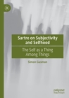Sartre on Subjectivity and Selfhood : The Self as a Thing Among Things - Book