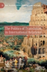 The Politics of Translation in International Relations - Book
