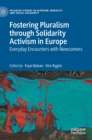 Fostering Pluralism through Solidarity Activism in Europe : Everyday Encounters with Newcomers - Book