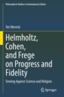 Helmholtz, Cohen, and Frege on Progress and Fidelity : Sinning Against Science and Religion - Book
