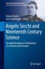 Angelo Secchi and Nineteenth Century Science : The Multidisciplinary Contributions of a Pioneer and Innovator - Book