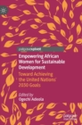 Empowering African Women for Sustainable Development : Toward Achieving the United Nations' 2030 Goals - Book
