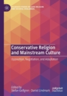 Conservative Religion and Mainstream Culture : Opposition, Negotiation, and Adaptation - Book