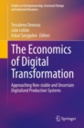 The Economics of Digital Transformation : Approaching Non-stable and Uncertain Digitalized Production Systems - Book