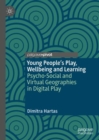 Young People's Play, Wellbeing and Learning : Psycho-Social and Virtual Geographies in Digital Play - Book