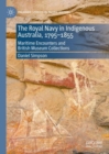 The Royal Navy in Indigenous Australia, 1795-1855 : Maritime Encounters and British Museum Collections - Book