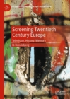 Screening Twentieth Century Europe : Television, History, Memory - Book