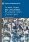 Between Empire and Globalization : An Economic History of Modern Spain - Book