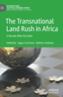 The Transnational Land Rush in Africa : A Decade After the Spike - Book