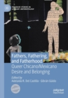 Fathers, Fathering, and Fatherhood : Queer Chicano/Mexicano Desire and Belonging - Book
