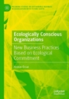Ecologically Conscious Organizations : New Business Practices Based on Ecological Commitment - Book