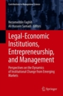 Legal-Economic Institutions, Entrepreneurship, and Management : Perspectives on the Dynamics of Institutional Change from Emerging Markets - Book