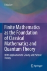 Finite Mathematics as the Foundation of Classical Mathematics and Quantum Theory : With Applications to Gravity and Particle Theory - Book