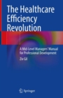 The Healthcare Efficiency Revolution : A Mid-Level Managers’ Manual for Professional Development - Book