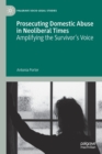 Prosecuting Domestic Abuse in Neoliberal Times : Amplifying the Survivor's Voice - Book