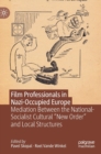Film Professionals in Nazi-Occupied Europe : Mediation Between the National-Socialist Cultural “New Order” and Local Structures - Book