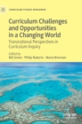 Curriculum Challenges and Opportunities in a Changing World : Transnational Perspectives in Curriculum Inquiry - Book