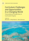 Curriculum Challenges and Opportunities in a Changing World : Transnational Perspectives in Curriculum Inquiry - Book