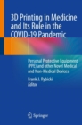 3D Printing in Medicine and Its Role in the COVID-19 Pandemic : Personal Protective Equipment (PPE) and other Novel Medical and Non-Medical Devices - Book
