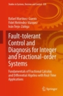 Fault-tolerant Control and Diagnosis for Integer and  Fractional-order Systems : Fundamentals of Fractional Calculus and Differential  Algebra with Real-Time Applications - Book