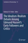 The Idealism-Realism Debate Among Edmund Husserl’s Early Followers and Critics - Book