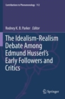 The Idealism-Realism Debate Among Edmund Husserl’s Early Followers and Critics - Book
