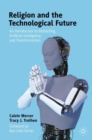 Religion and the Technological Future : An Introduction to Biohacking, Artificial Intelligence, and Transhumanism - Book