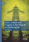 Class, Culture and Tragedy in the Plays of Jez Butterworth - Book